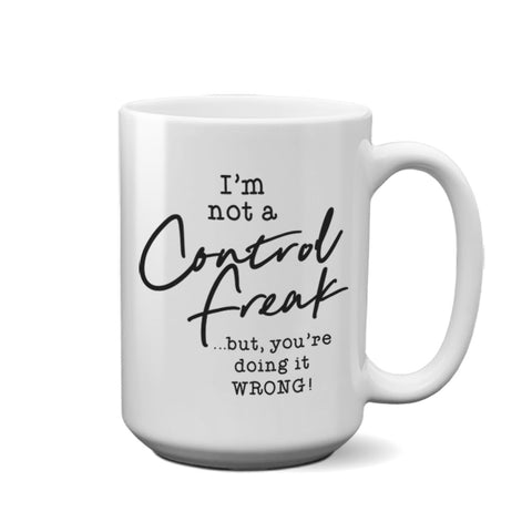 I'm Not a Control Freak | Coffee Mug. - Tricia's Gems