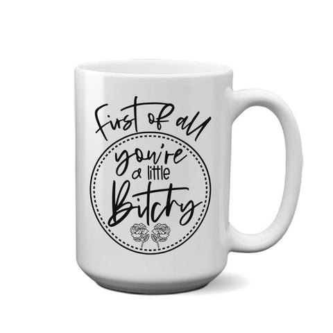 Your A Little Bitchy | Coffee Mug - Tricia's Gems